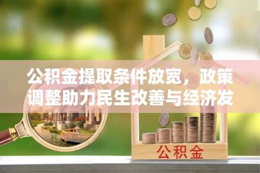 在线公积金提取条件放宽，政策调整助力民生改善与经济发展