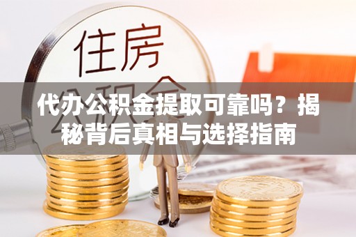 在线代办公积金提取可靠吗？揭秘背后真相与选择指南