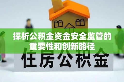在线探析公积金资金安全监管的重要性和创新路径