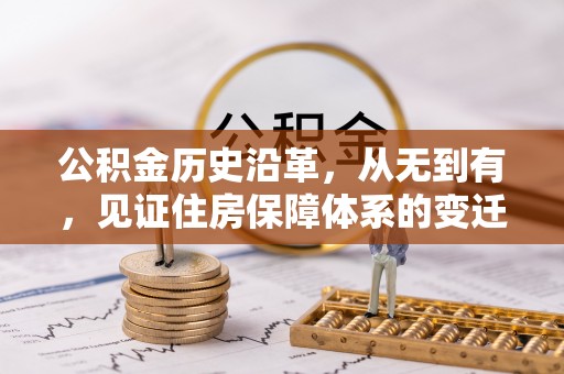 在线公积金历史沿革，从无到有，见证住房保障体系的变迁