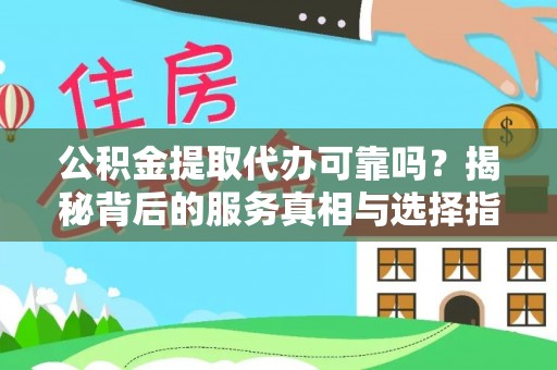 在线公积金提取代办可靠吗？揭秘背后的服务真相与选择指南