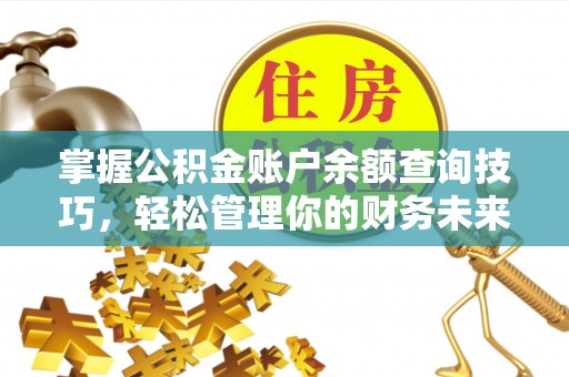 在线掌握公积金账户余额查询技巧，轻松管理你的财务未来