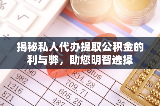 在线揭秘私人代办提取公积金的利与弊，助您明智选择