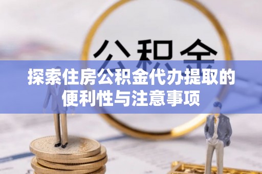 在线探索住房公积金代办提取的便利性与注意事项
