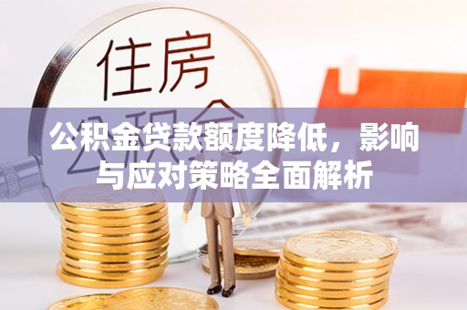 在线公积金贷款额度降低，影响与应对策略全面解析