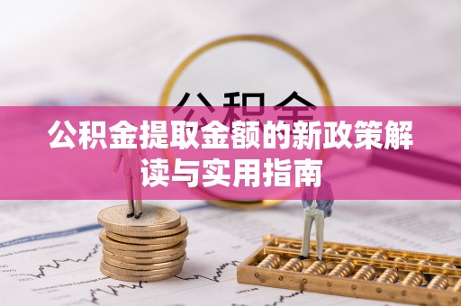 在线公积金提取金额的新政策解读与实用指南