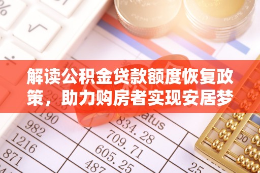 在线解读公积金贷款额度恢复政策，助力购房者实现安居梦想