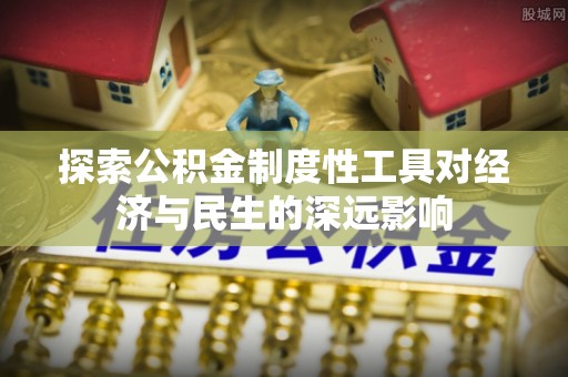 在线探索公积金制度性工具对经济与民生的深远影响