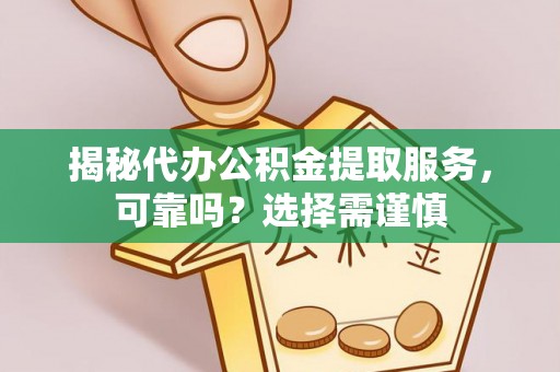 在线揭秘代办公积金提取服务，可靠吗？选择需谨慎