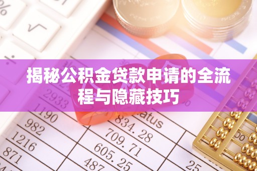 在线揭秘公积金贷款申请的全流程与隐藏技巧