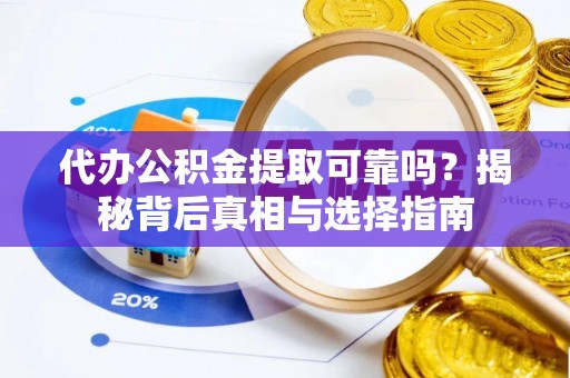 在线代办公积金提取可靠吗？揭秘背后真相与选择指南