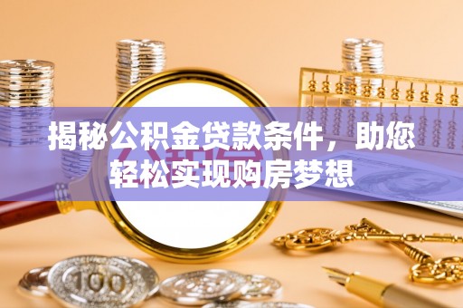在线揭秘公积金贷款条件，助您轻松实现购房梦想