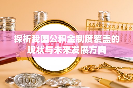 在线探析我国公积金制度覆盖的现状与未来发展方向