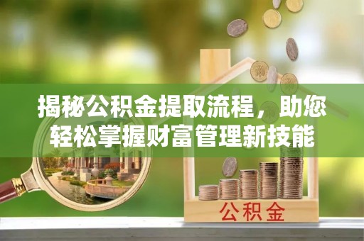 在线揭秘公积金提取流程，助您轻松掌握财富管理新技能