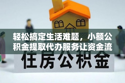 在线轻松搞定生活难题，小额公积金提取代办服务让资金流转更便捷