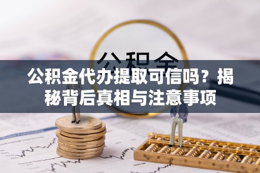 在线公积金代办提取可信吗？揭秘背后真相与注意事项