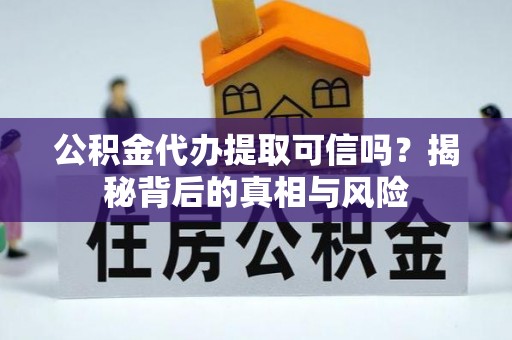 在线公积金代办提取可信吗？揭秘背后的真相与风险