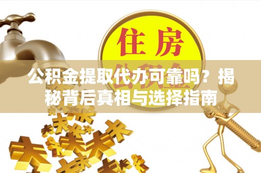 在线公积金提取代办可靠吗？揭秘背后真相与选择指南
