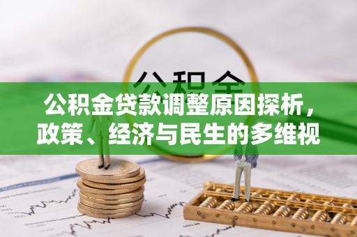 在线公积金贷款调整原因探析，政策、经济与民生的多维视角