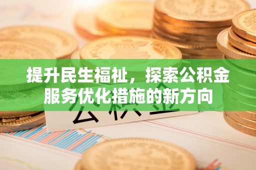 在线提升民生福祉，探索公积金服务优化措施的新方向
