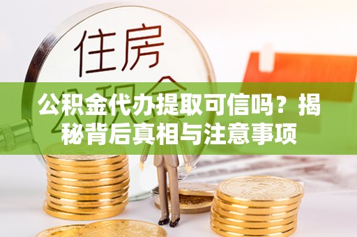 在线公积金代办提取可信吗？揭秘背后真相与注意事项