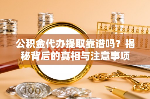 在线公积金代办提取靠谱吗？揭秘背后的真相与注意事项