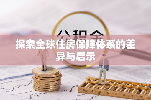 在线探索全球住房保障体系的差异与启示