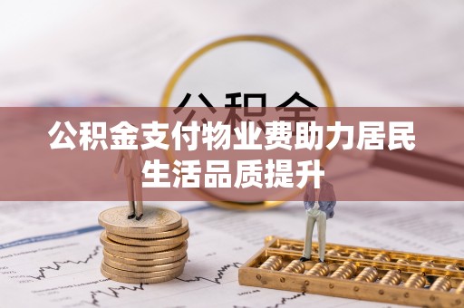 在线公积金支付物业费助力居民生活品质提升