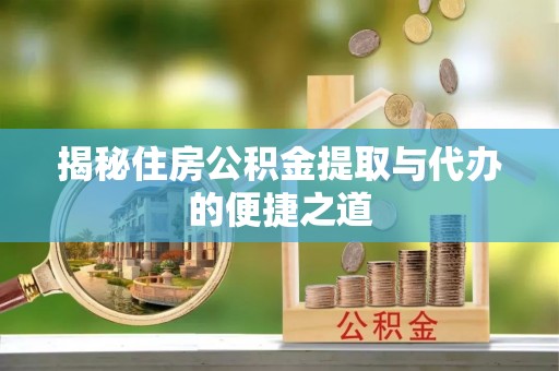 在线揭秘住房公积金提取与代办的便捷之道