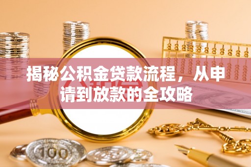 在线揭秘公积金贷款流程，从申请到放款的全攻略