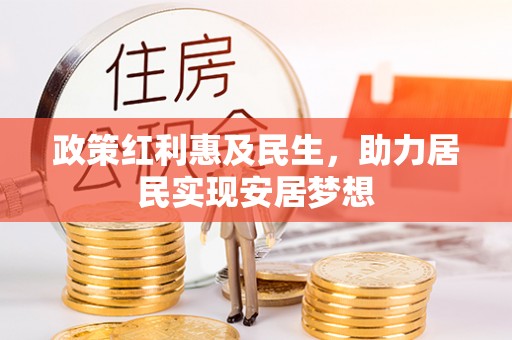在线政策红利惠及民生，助力居民实现安居梦想