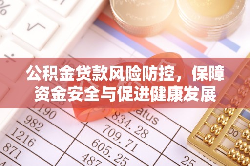 在线公积金贷款风险防控，保障资金安全与促进健康发展