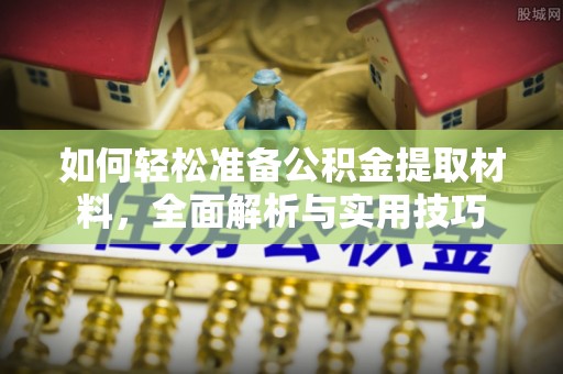 在线如何轻松准备公积金提取材料，全面解析与实用技巧