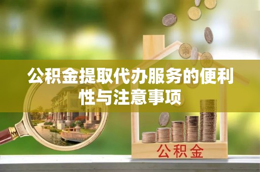 在线公积金提取代办服务的便利性与注意事项