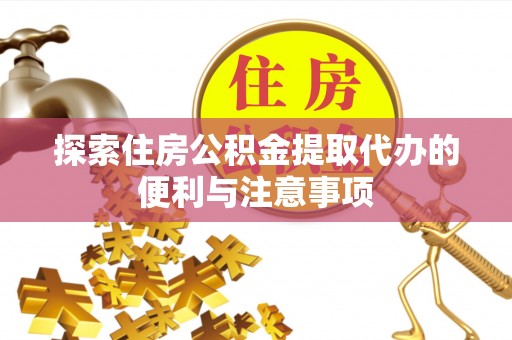 在线探索住房公积金提取代办的便利与注意事项