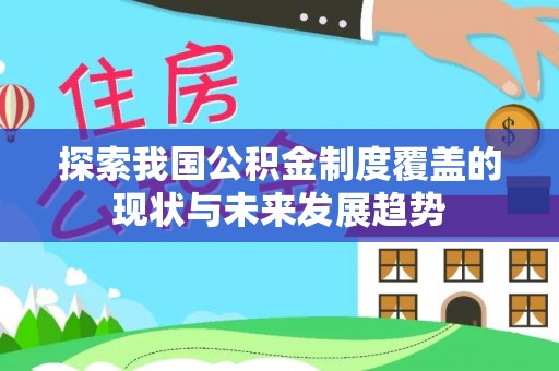 在线探索我国公积金制度覆盖的现状与未来发展趋势