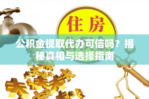 在线公积金提取代办可信吗？揭秘真相与选择指南