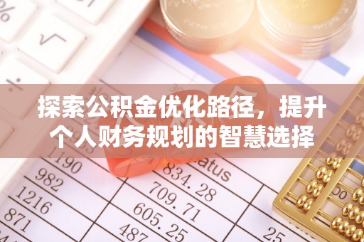 在线探索公积金优化路径，提升个人财务规划的智慧选择