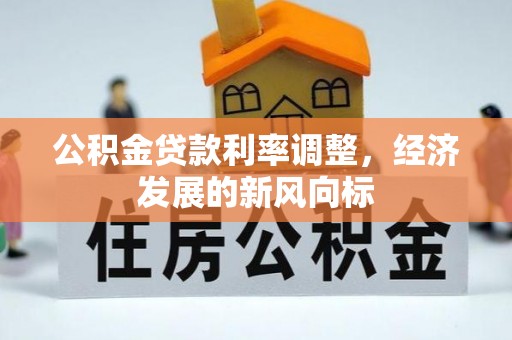 在线公积金贷款利率调整，经济发展的新风向标