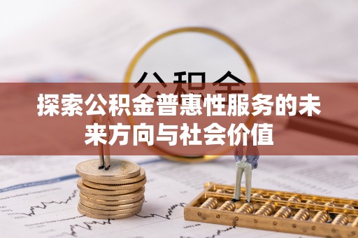 在线探索公积金普惠性服务的未来方向与社会价值