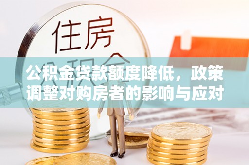 在线公积金贷款额度降低，政策调整对购房者的影响与应对策略