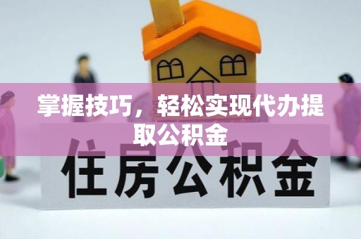 在线掌握技巧，轻松实现代办提取公积金