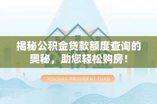 在线揭秘公积金贷款额度查询的奥秘，助您轻松购房！