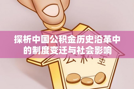 在线探析中国公积金历史沿革中的制度变迁与社会影响