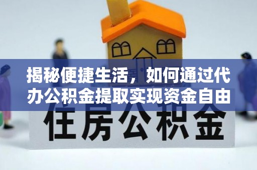 在线揭秘便捷生活，如何通过代办公积金提取实现资金自由