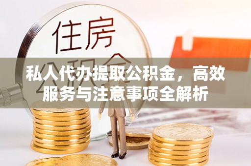 在线私人代办提取公积金，高效服务与注意事项全解析