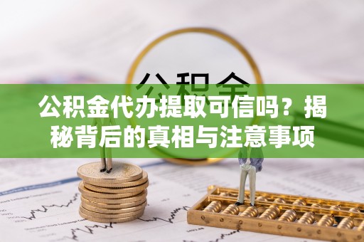 在线公积金代办提取可信吗？揭秘背后的真相与注意事项