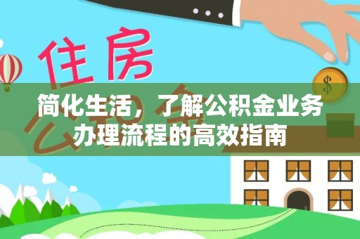 在线简化生活，了解公积金业务办理流程的高效指南