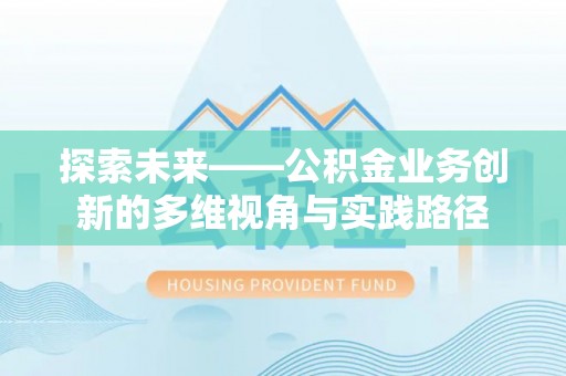 在线探索未来——公积金业务创新的多维视角与实践路径