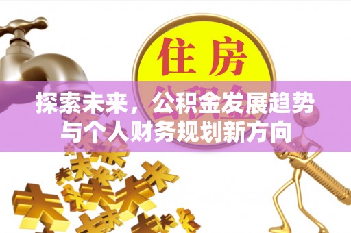 在线探索未来，公积金发展趋势与个人财务规划新方向